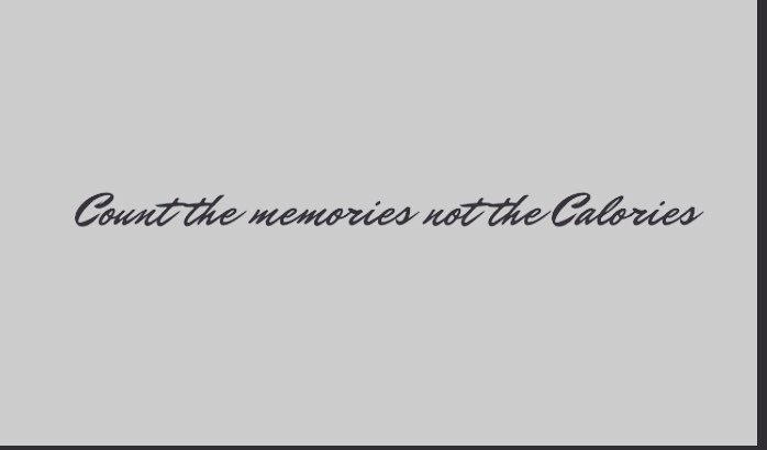 Count the memories not the calories ✨