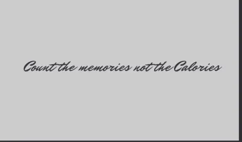 Count the memories not the calories ✨
